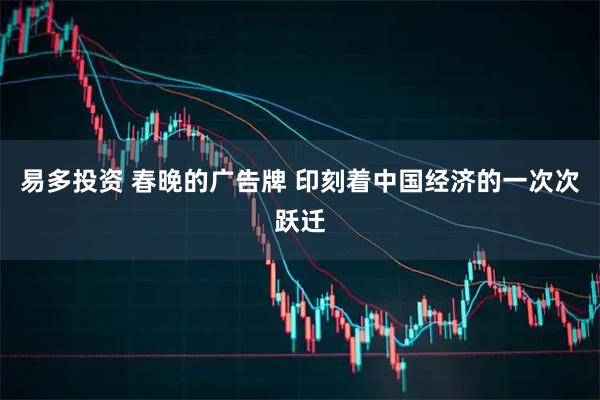 易多投资 春晚的广告牌 印刻着中国经济的一次次跃迁