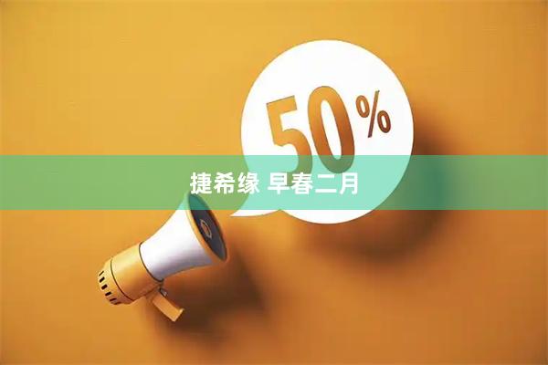 捷希缘 早春二月
